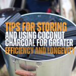 Tips for Storing and Using Coconut Charcoal for Greater Efficiency and Longevity